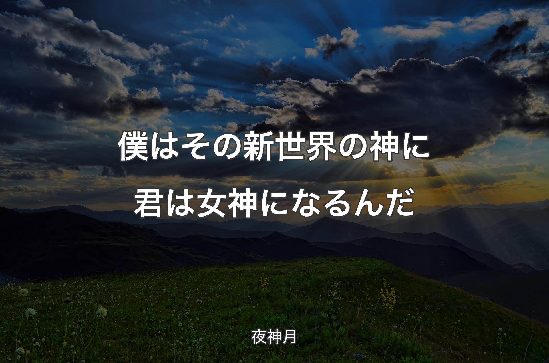 僕はその新世界の神に 君は女神になるんだ - 夜神月