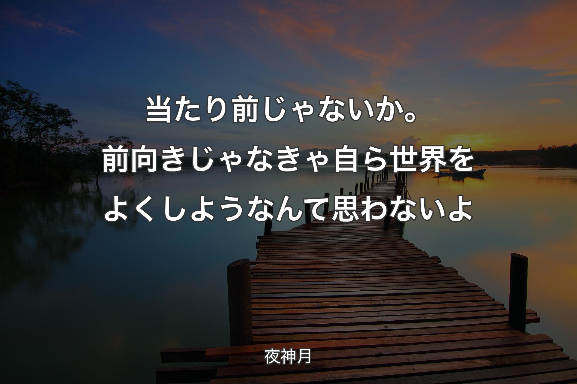 【背景3】当たり前じゃないか。前向きじゃなきゃ自ら世界をよくしようなんて思わないよ - 夜神月