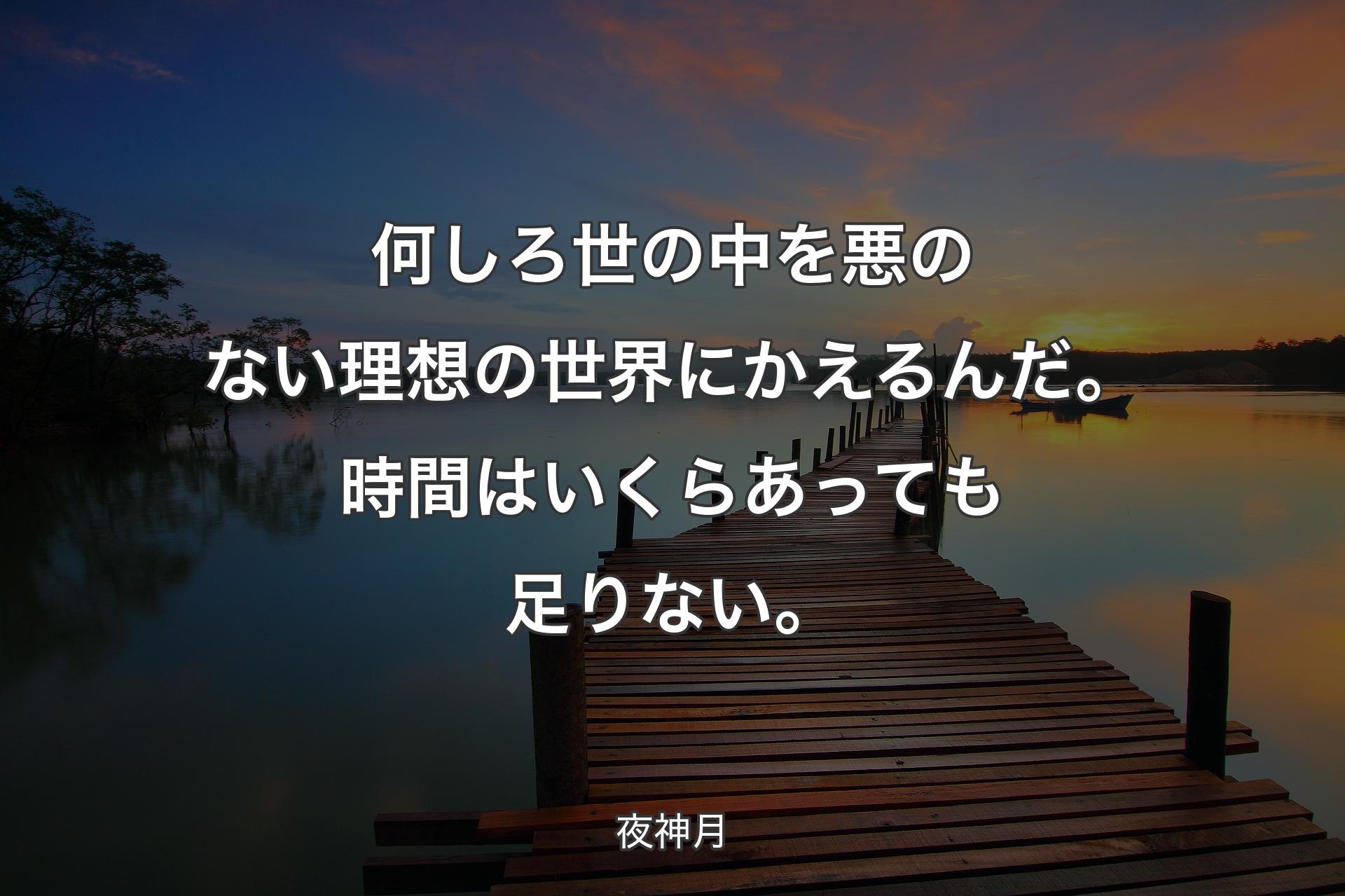 【背景3】何しろ世の中を悪のない理想の世界にかえるんだ。時間はいくらあっても足りない。 - 夜神月