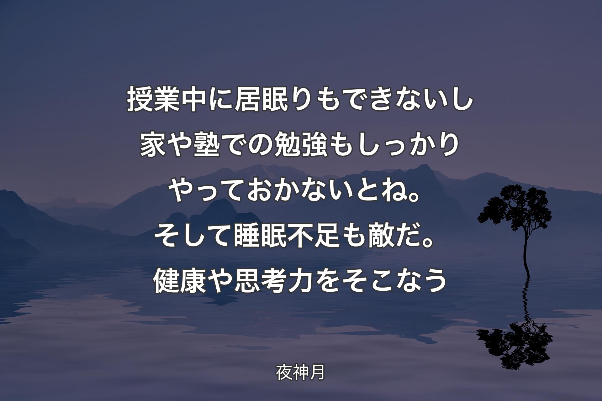 【背景4】授業中に居眠りもできないし 家や塾での勉強もしっかりやっておかないとね。そして睡眠不足も敵だ。健康や思考力をそこなう - 夜神月