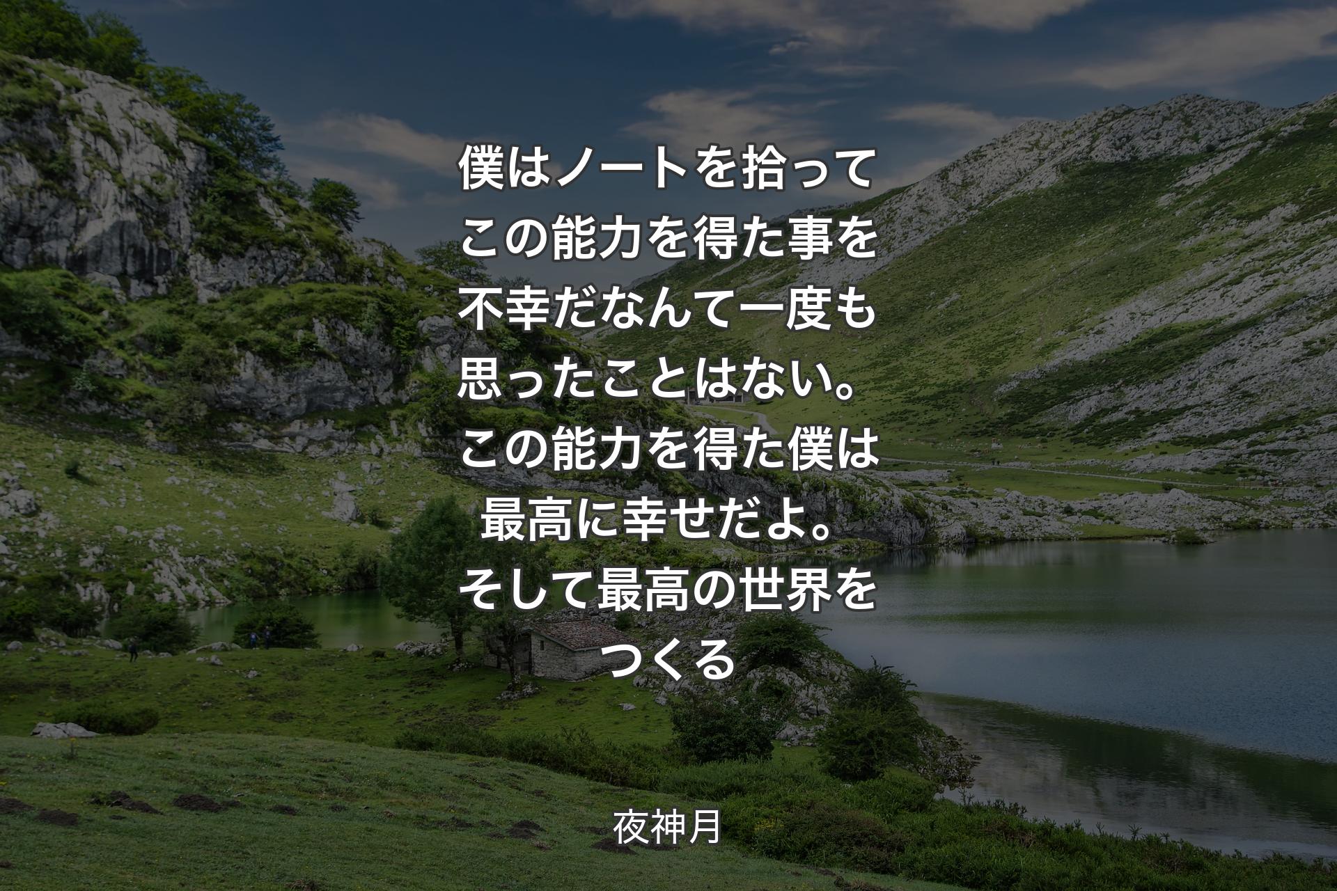 【背景1】僕はノートを拾ってこの能力を得た事を不幸だなんて一度も思ったことはない。 この能力を得た僕は 最高に幸せだよ。そして 最高の世界をつくる - 夜神月