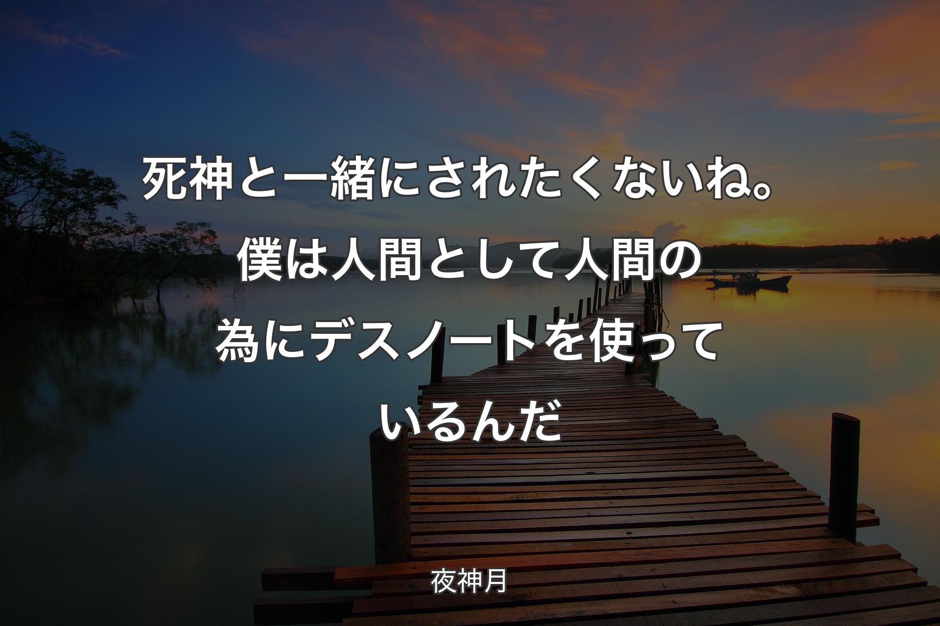 【背景3】死神と一緒にされたくないね。僕は人間として 人間の為にデスノートを使ってい�るんだ - 夜神月