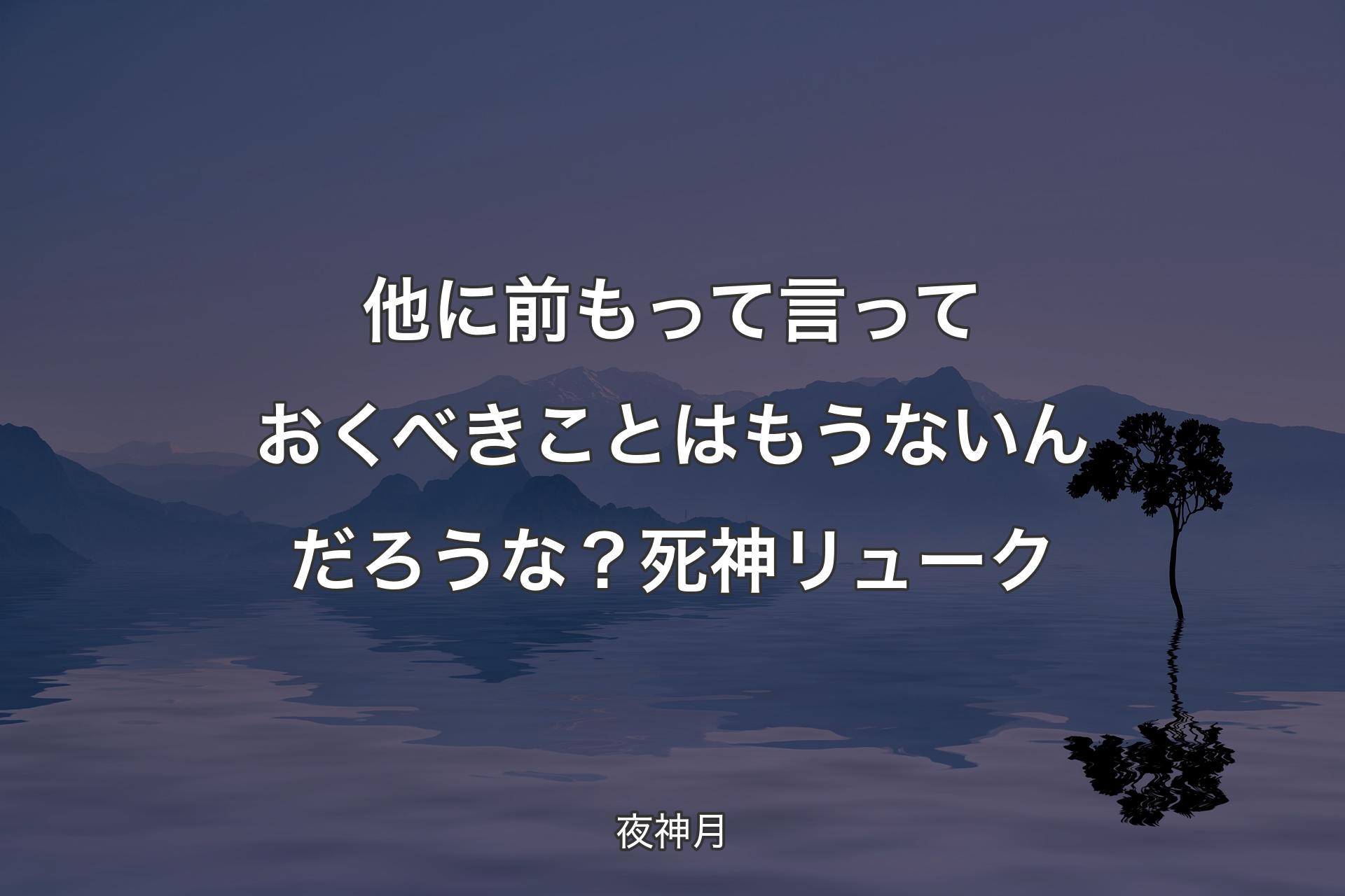 他に前もって言っておくべきことは もうないんだろうな？死神リューク - 夜神月