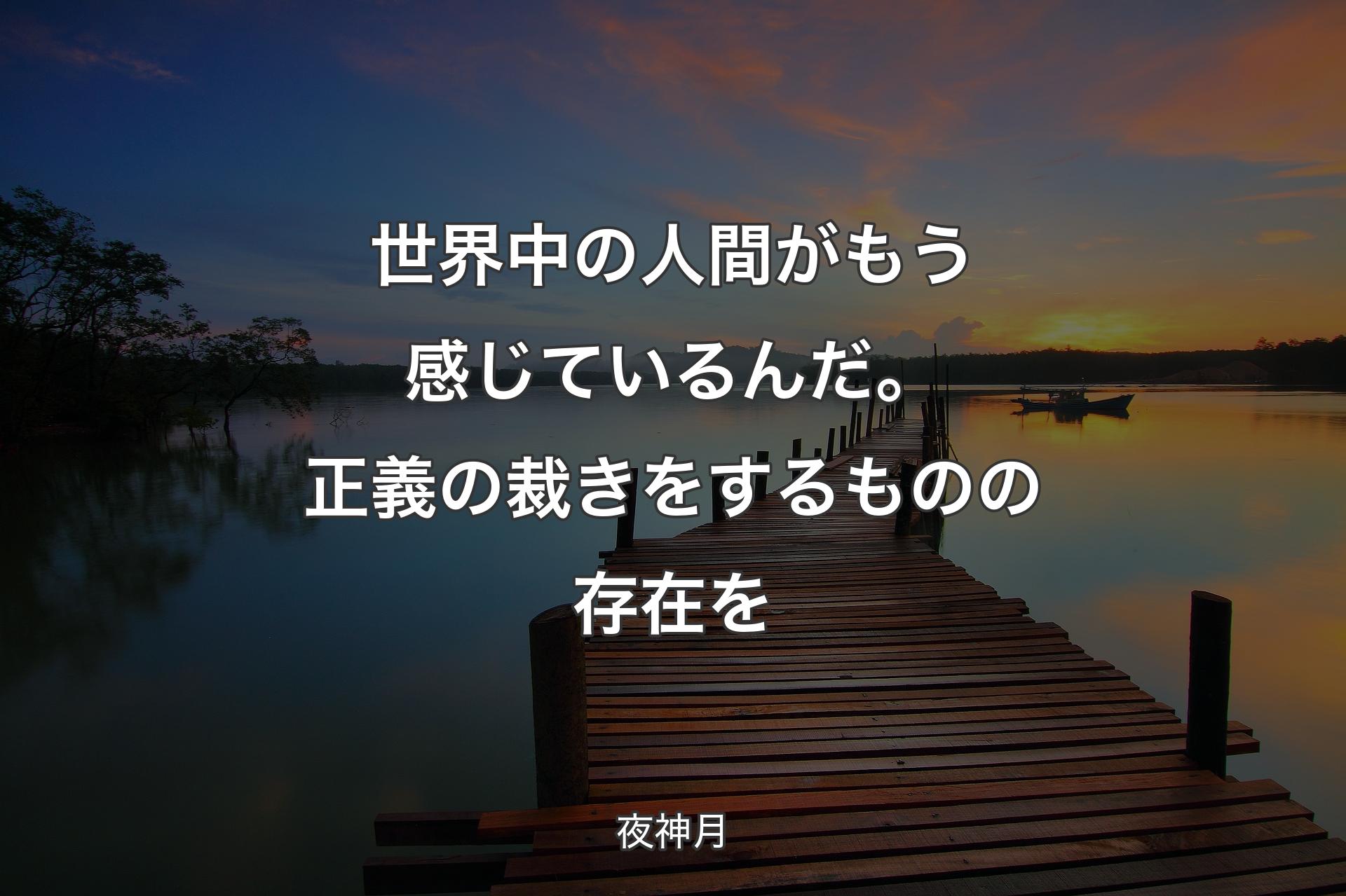 【背景3】世界中の人間がもう感じているんだ。正義の裁きをするものの存在を - 夜神月