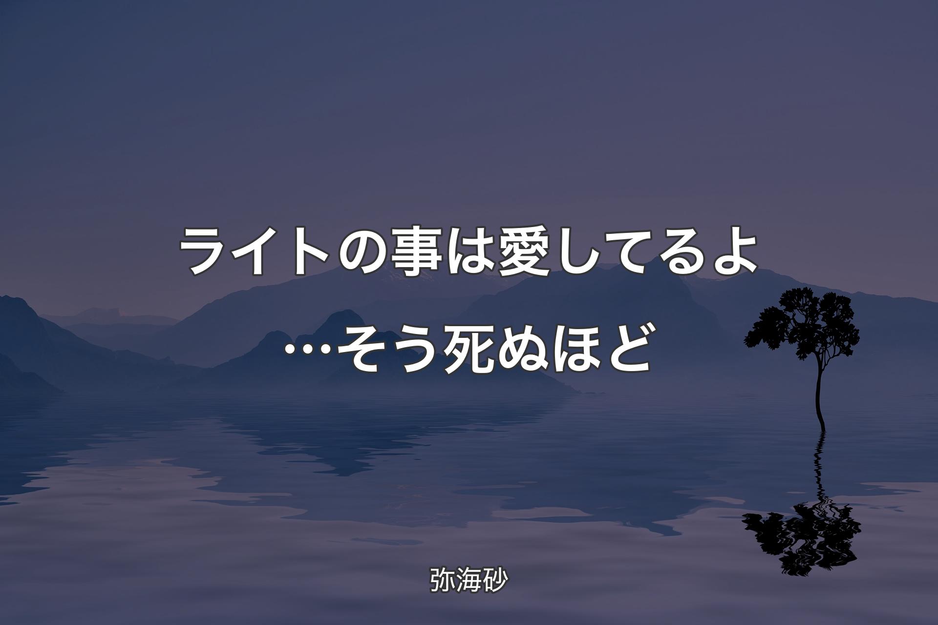 【背景4】ライトの事は愛してるよ…そう死ぬほど - 弥海砂