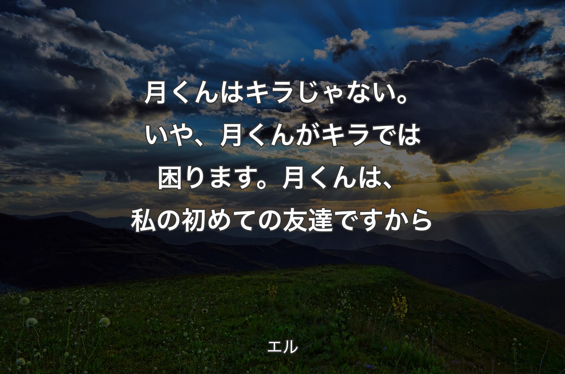 月くんはキラじゃない。いや、月くんがキラでは困ります。月くんは、私の初めての友達ですから - エル