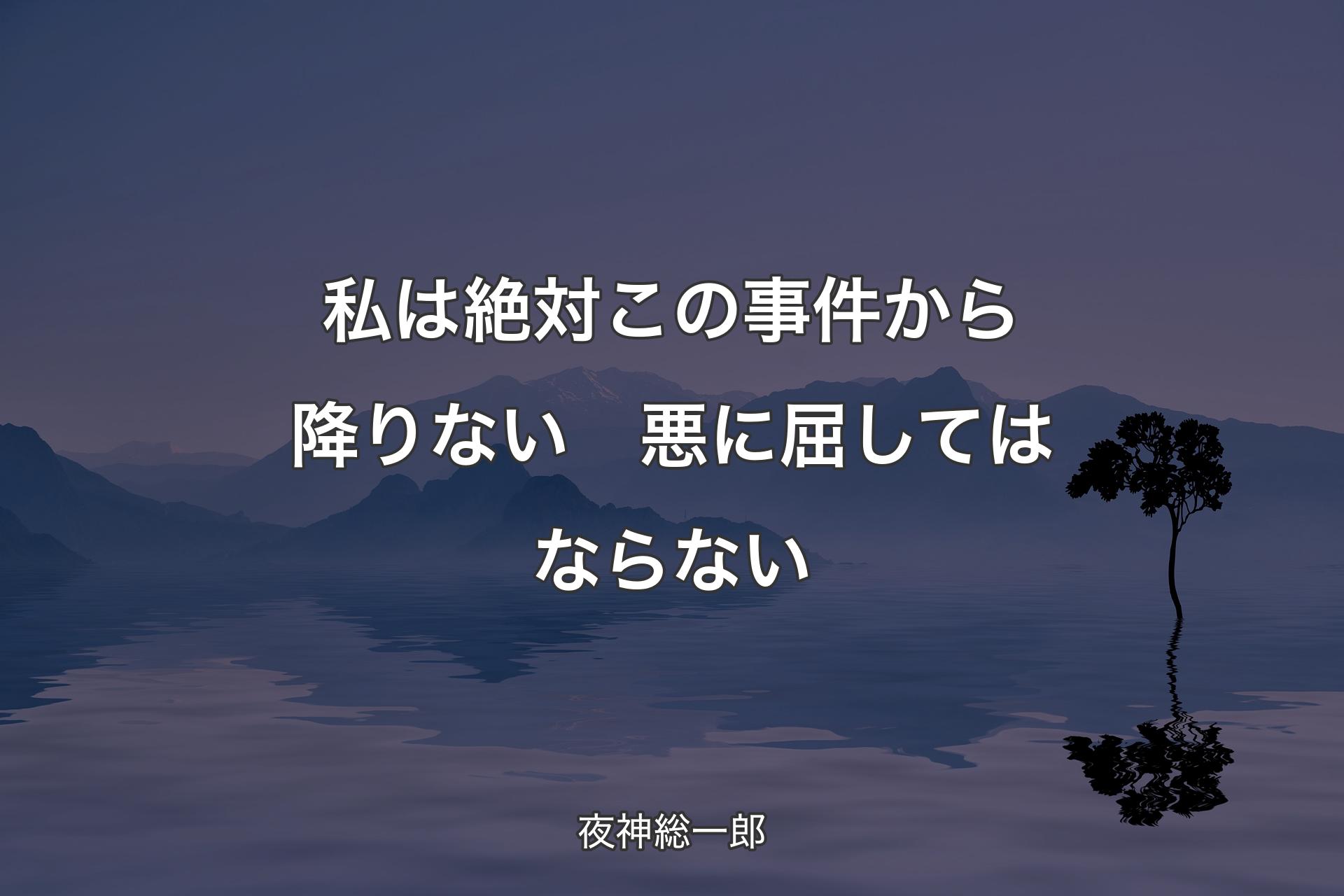 【背景4】私は絶対この事件から降りない　悪に屈してはならない - 夜神総一郎