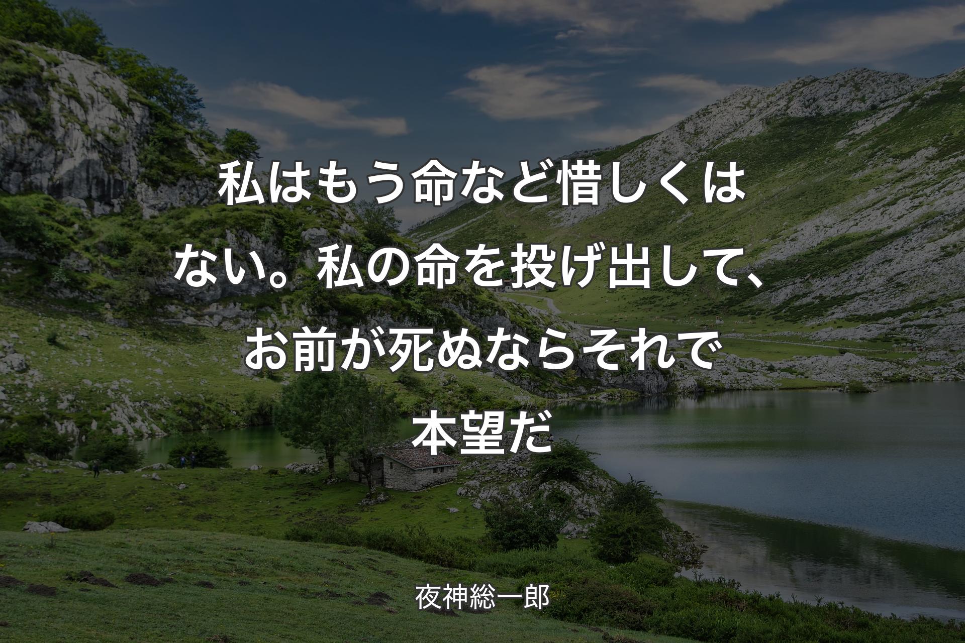 【背景1】私はもう命など惜しくはない。
私の命を投げ出して、お前が死ぬならそれで本望だ - 夜神総一郎