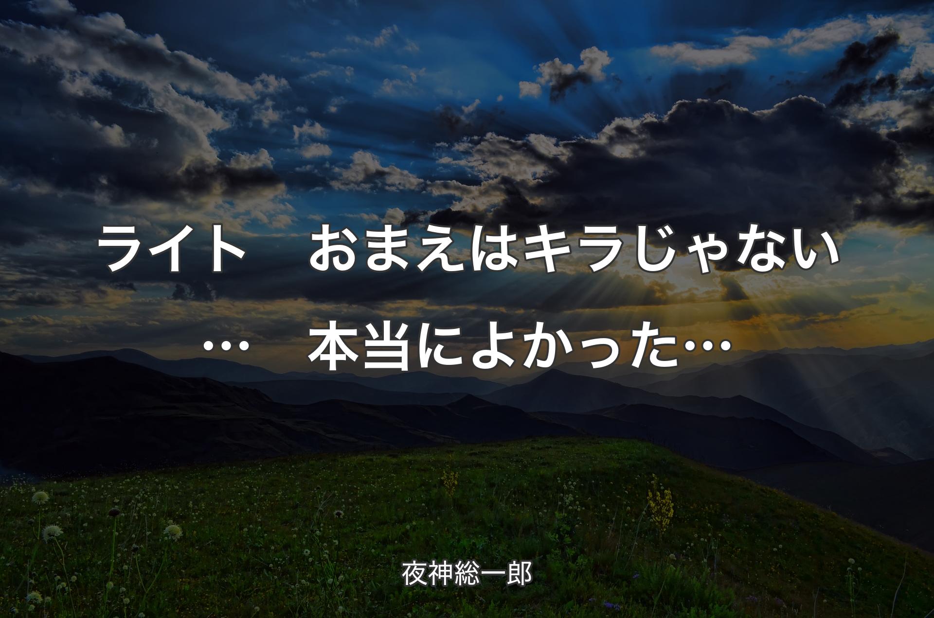 ライト　おまえはキラじゃない…　本当によかった… - 夜神総一郎