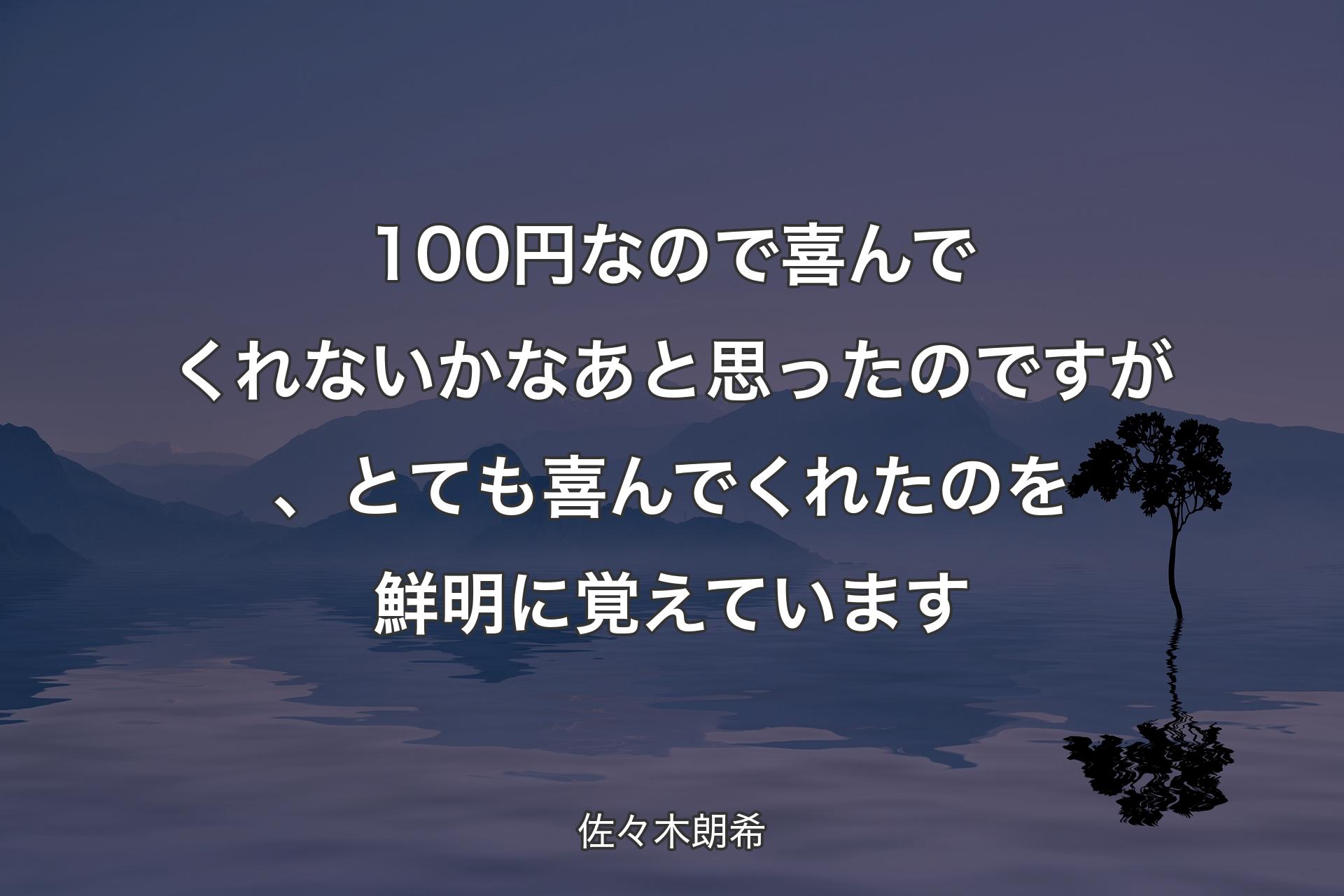 100円なので喜んでくれないかなあと思ったのですが、とても喜んでくれたのを鮮明に覚えています - 佐々木朗希