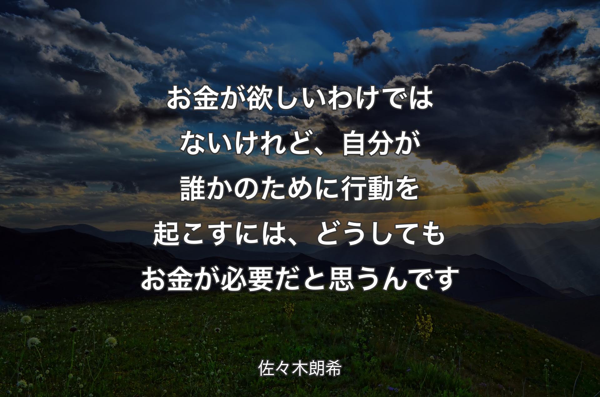 お金が欲しいわけではないけれど、自分が誰かのために行動を起こすには、どうしてもお金が必要だと思うんです - 佐々木朗希