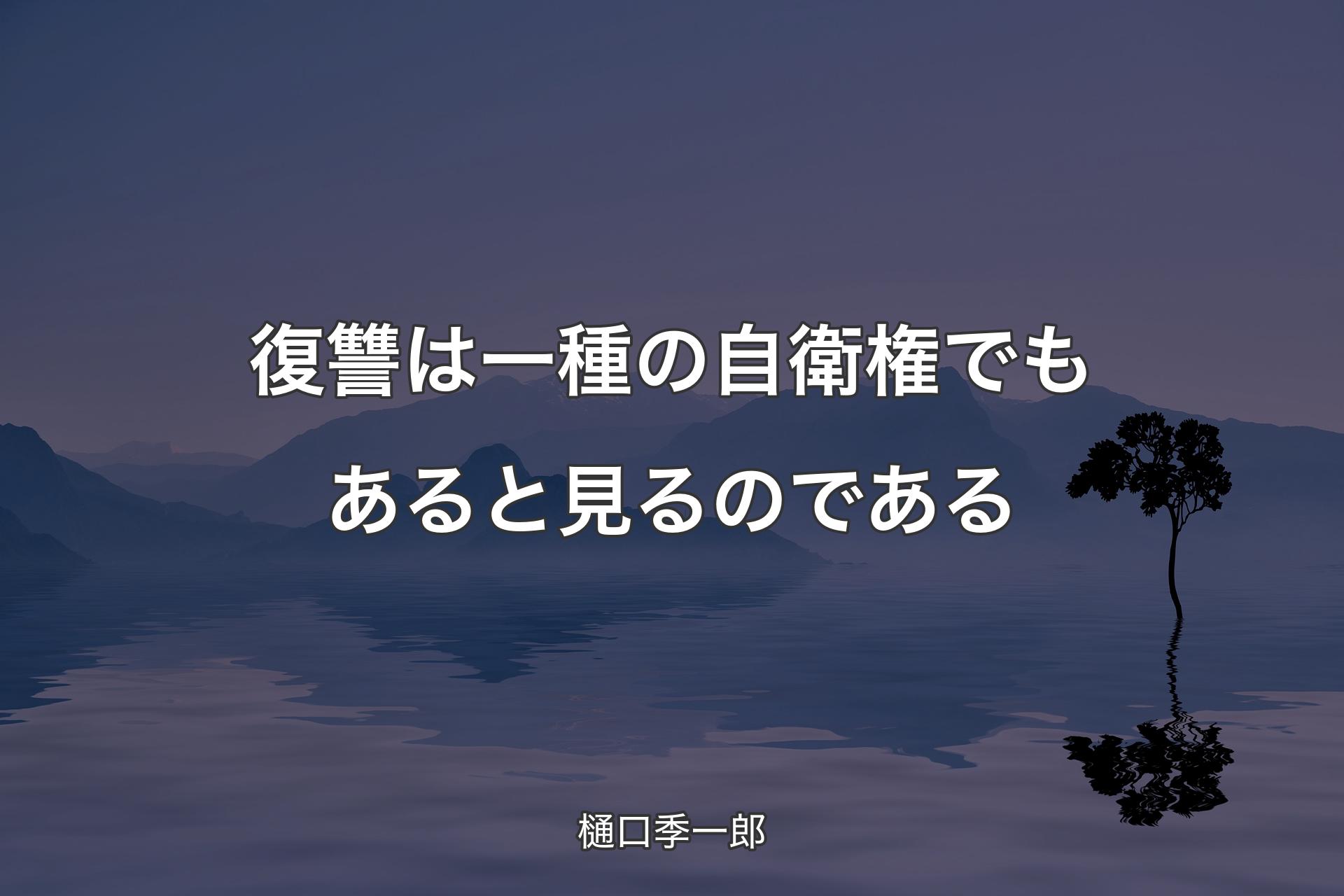 【背景4】復讐は一種の自衛権でもあると見るのである - 樋口季一郎