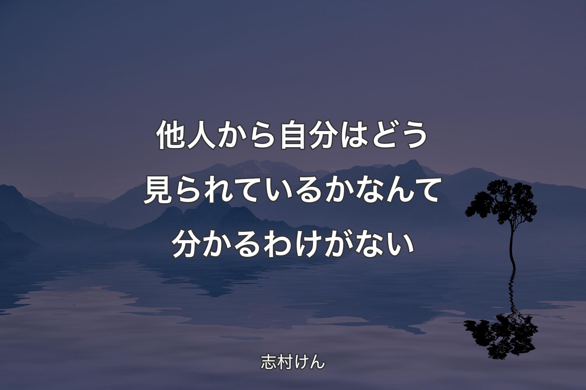 他人から自分はどう見られているかなんて分かるわけがない - 志村け�ん