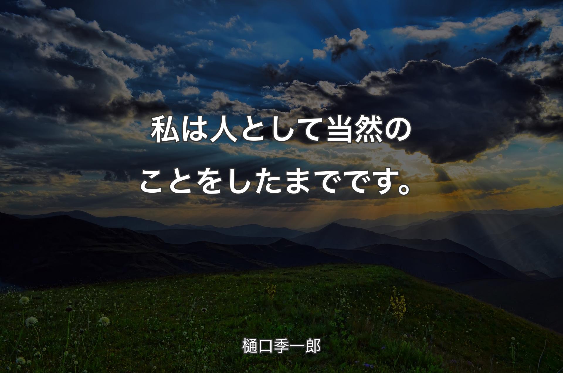 私は人として当然のことをしたまでです。 - 樋口季一郎