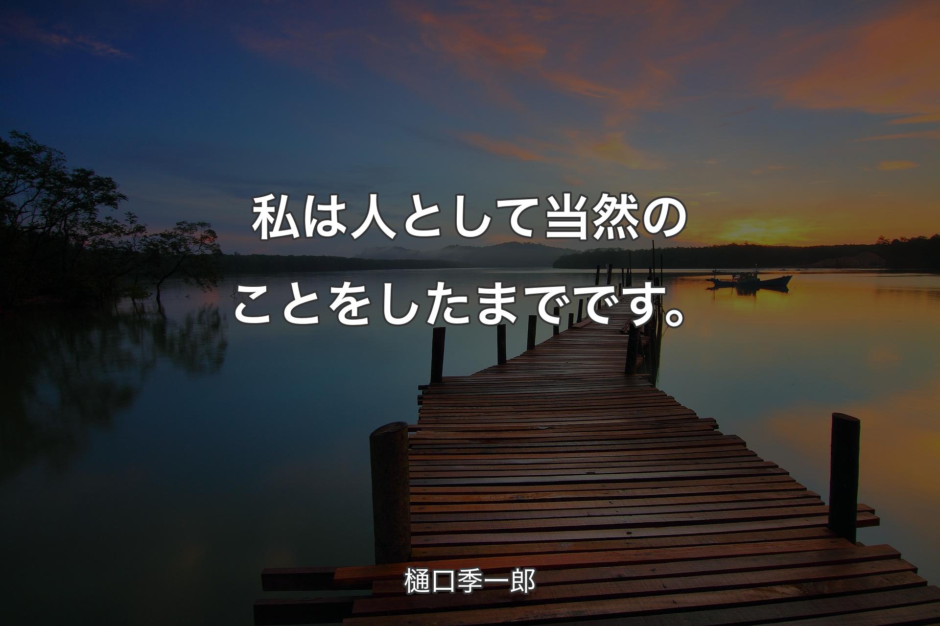 【背景3】私は人として当然のことをしたまでです。 - 樋口季一郎