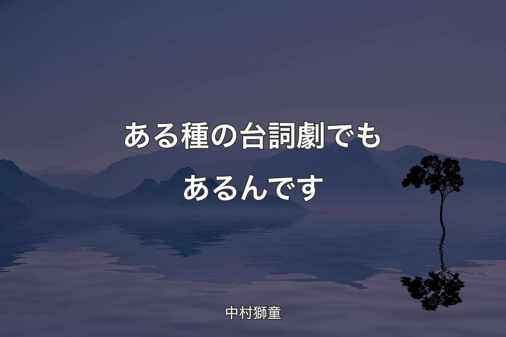 【背景4】ある種の台詞劇でもあるんです - 中村獅童