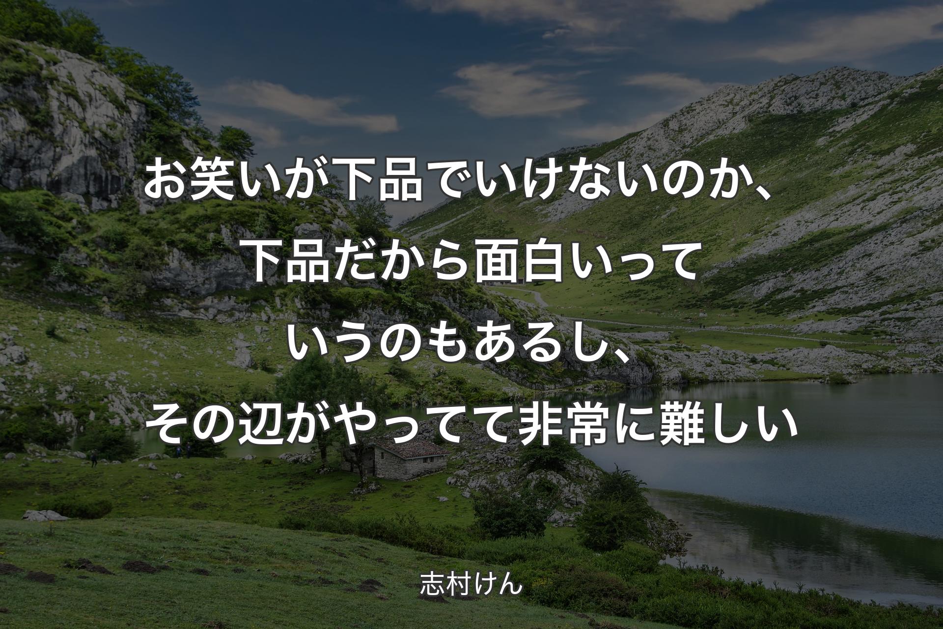 お笑いが下品でいけないのか、下品だから面白いっていうのもあるし、その辺がやってて非常に難しい - 志村けん