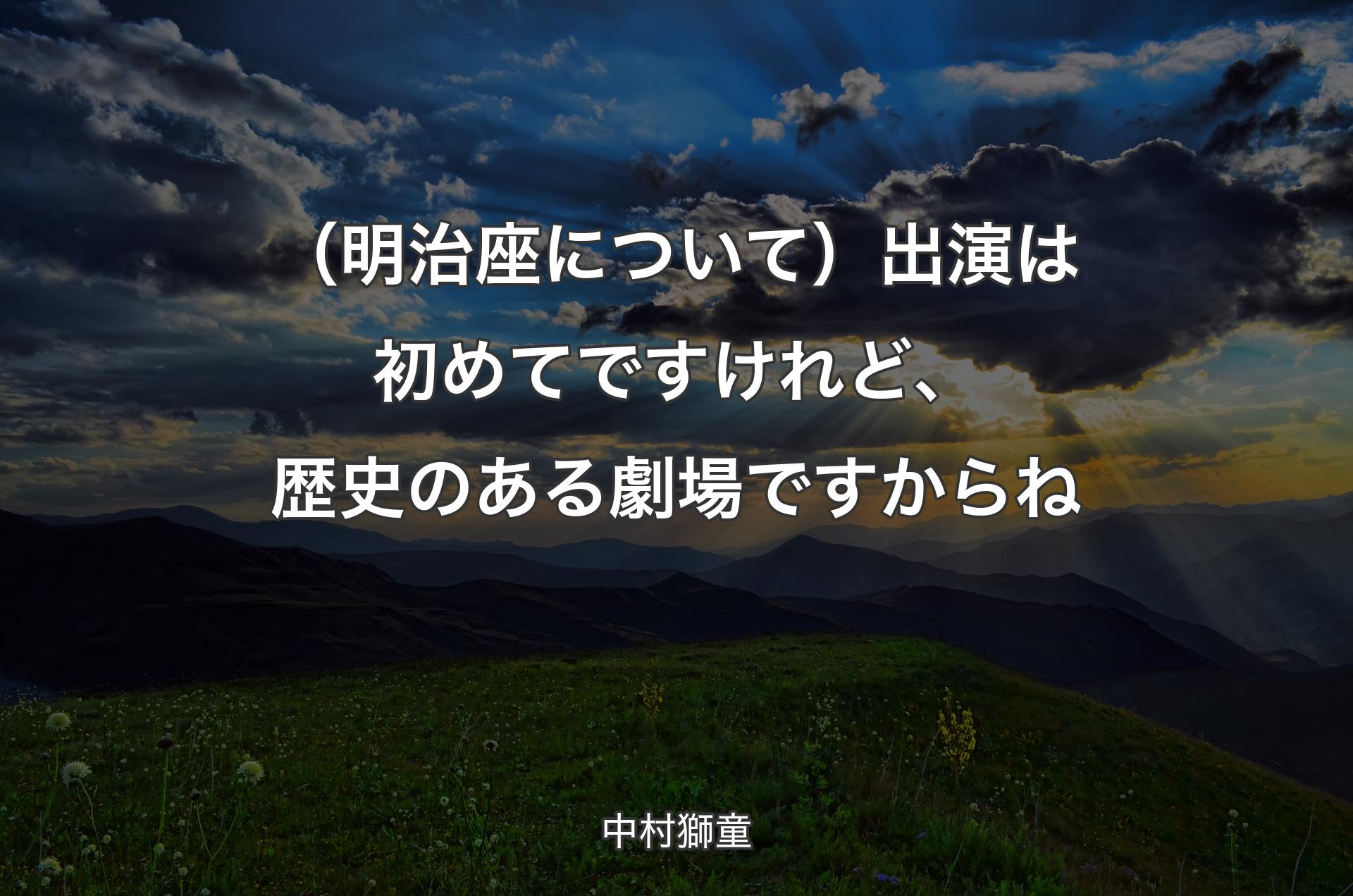 （明治座について）出演は初めてですけれど、歴史のある劇場ですからね - 中村獅童