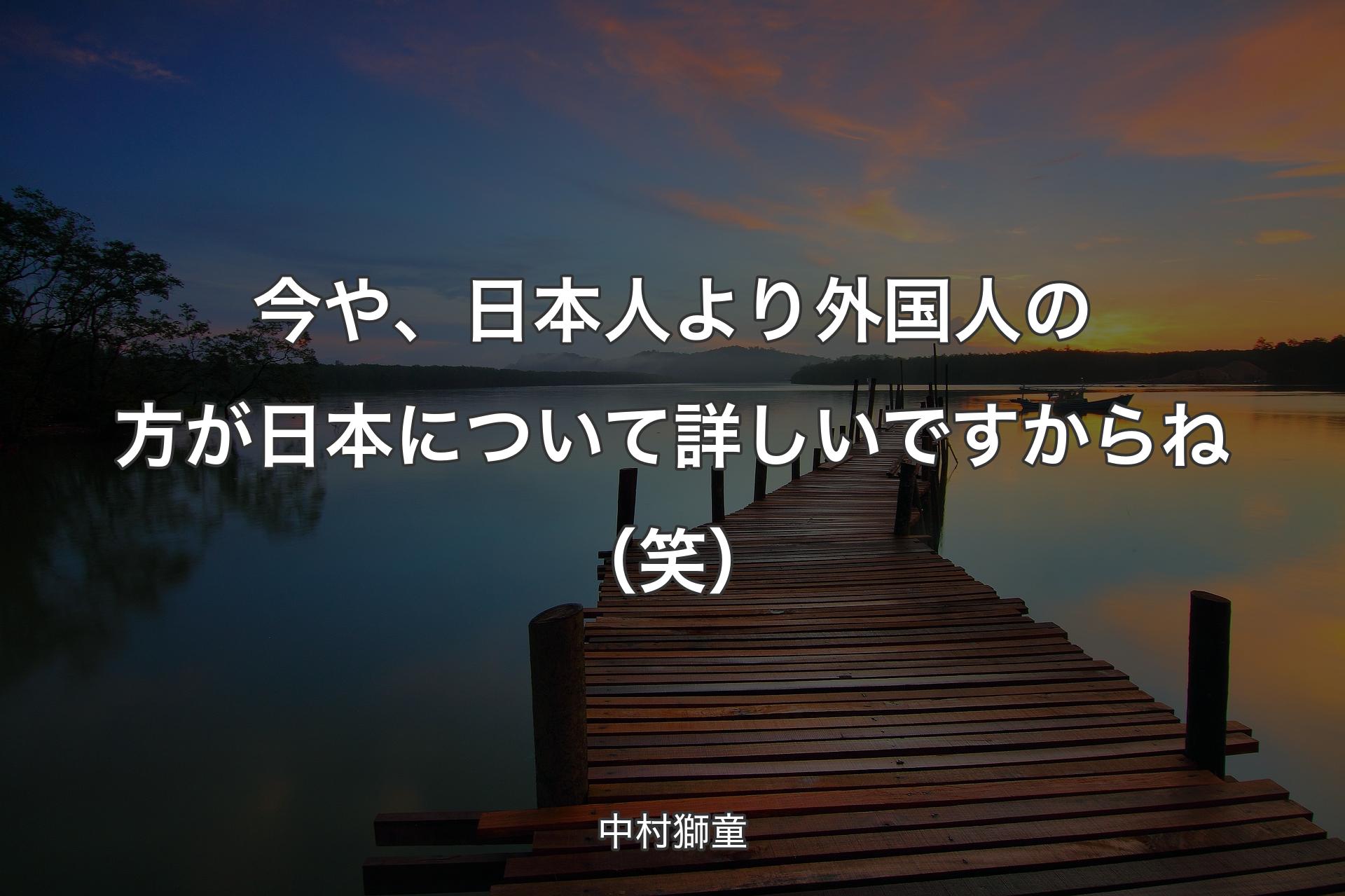 今や、日本人より外国人の方が日本につ��いて詳しいですからね（笑） - 中村獅童