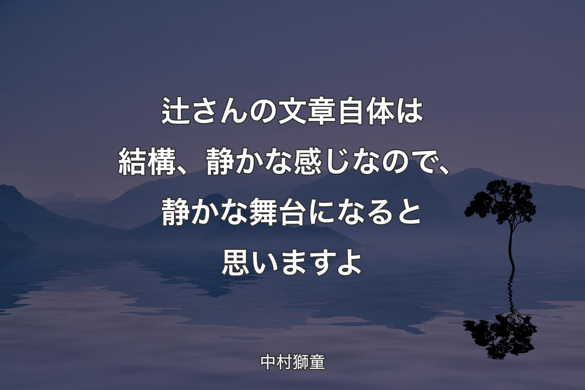 【背景4】辻さんの文章自体は結構、静かな感じなので、静かな舞台になると思いますよ - 中村獅童