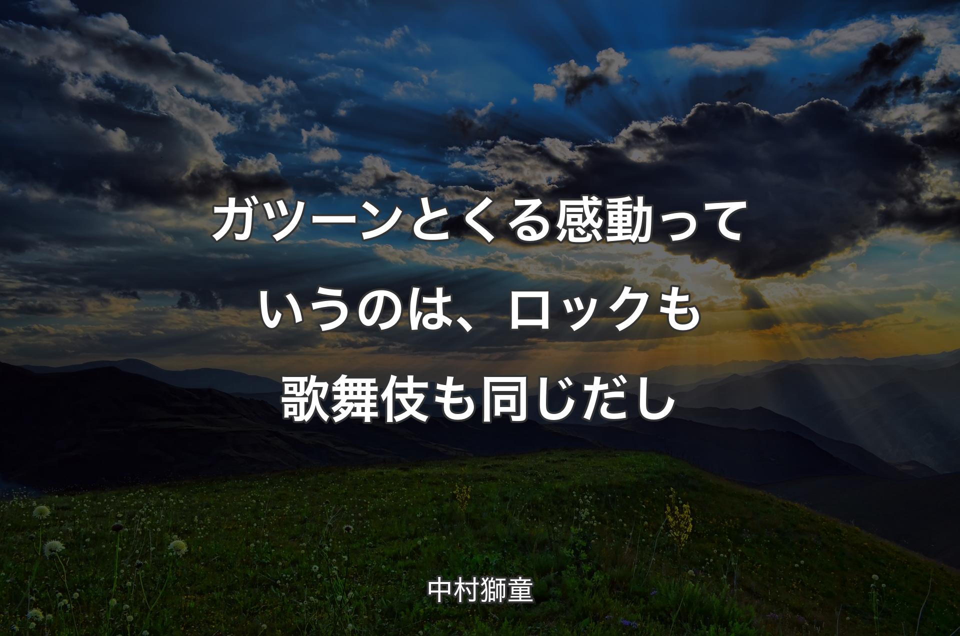 ガツーンとくる感動っていうのは、ロックも歌舞伎も同じだし - 中村獅童