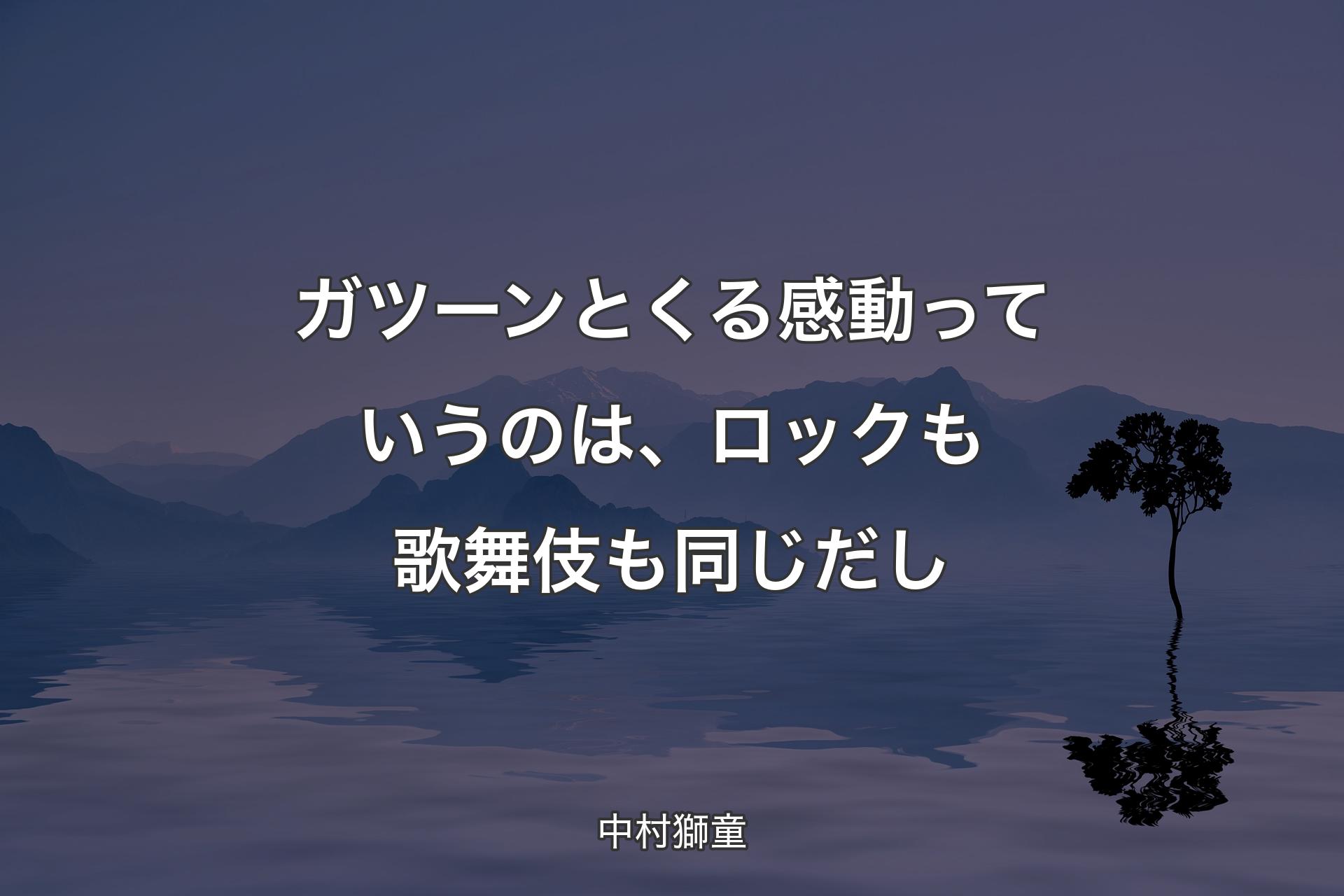 【背景4】ガツーンとくる感動っていうの��は、ロックも歌舞伎も同じだし - 中村獅童