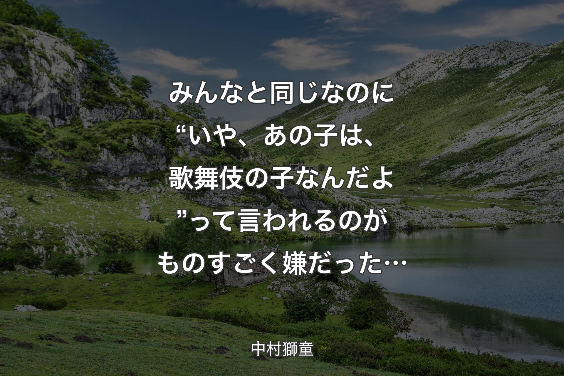 みんなと同じなのに“いや、あの子は、歌舞伎の子なんだよ”って言われるのがものすごく嫌だった… - 中村獅童