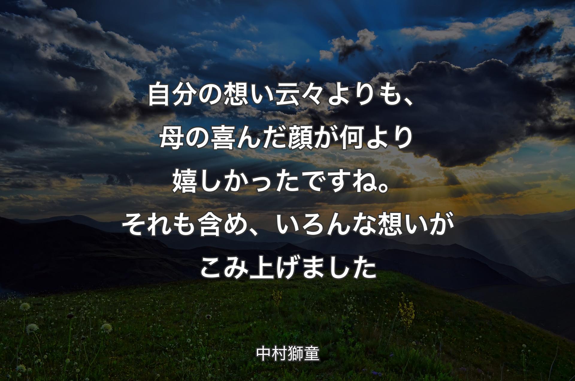 自分の想い云々よりも、母の喜んだ顔が何より嬉しかったですね。それも含め、いろんな想いがこみ上げました - 中村獅童