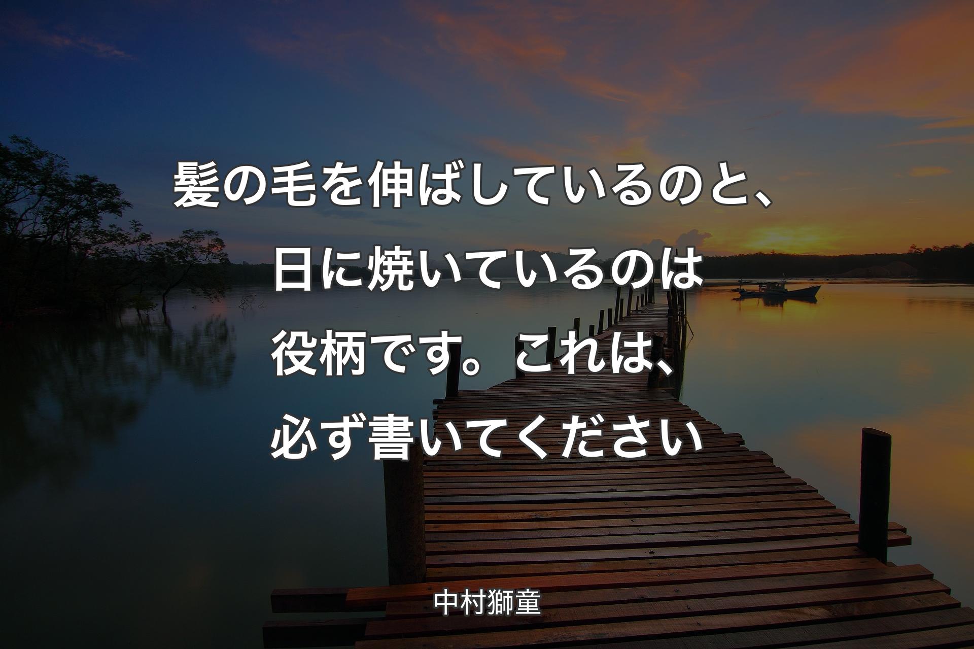 【背景3】髪の毛を伸ばしているのと、日に焼いているのは役柄です。これは、必ず��書いてください - 中村獅童