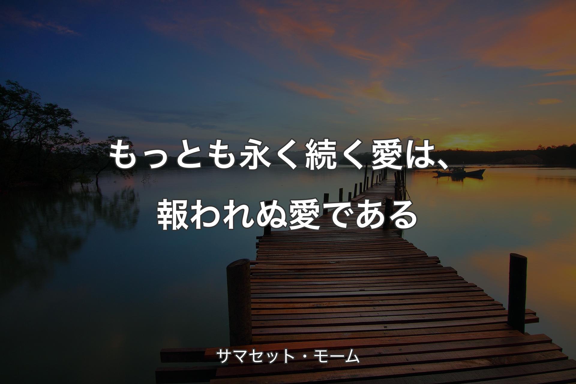 もっとも永く続く愛は、報われぬ愛である - サマセット・モーム