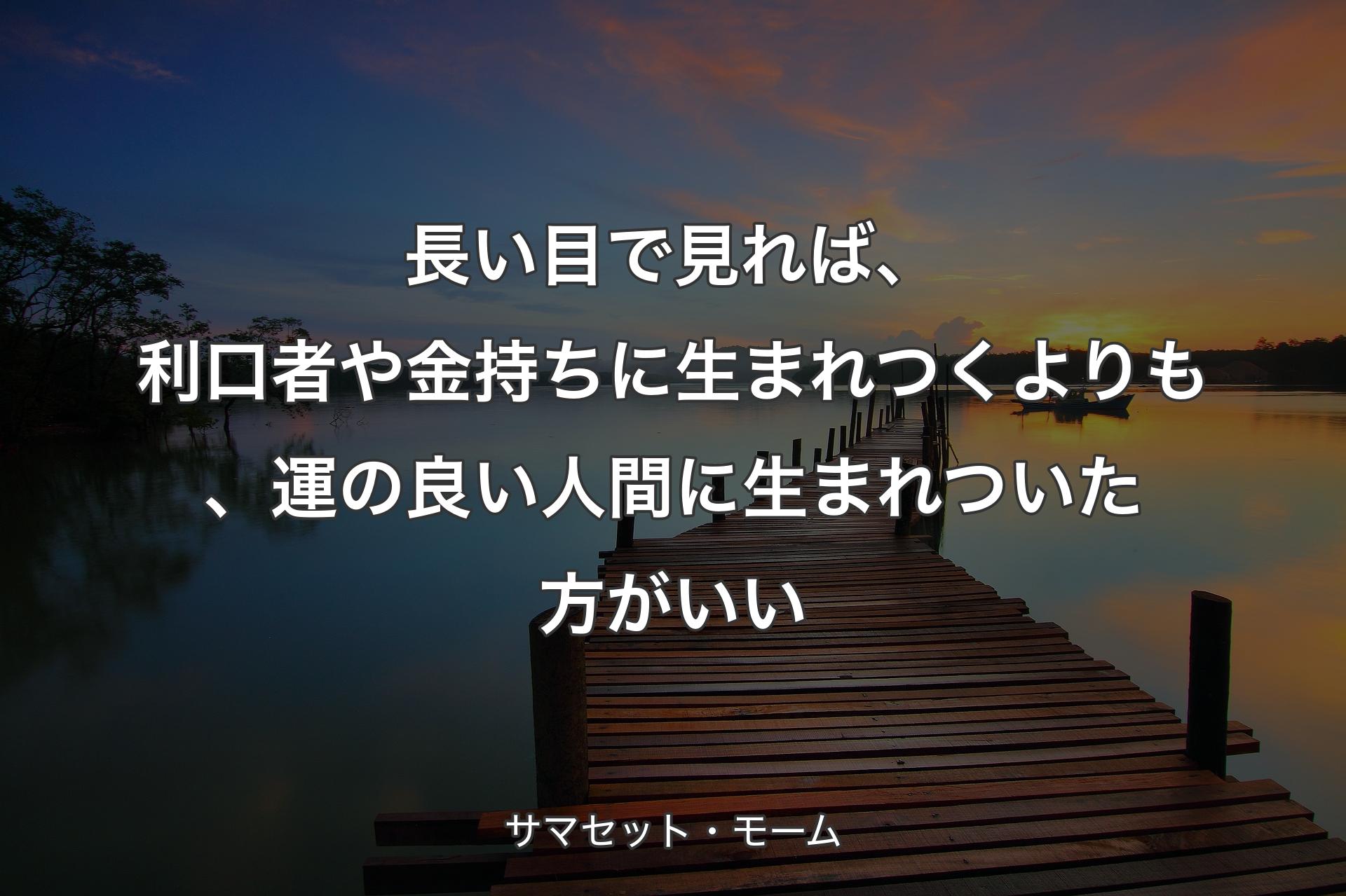 【背景3】長い目で見れば、利口者や金持ちに生まれつくよりも、運の良い人間に生まれついた方がいい - サマセット・モーム