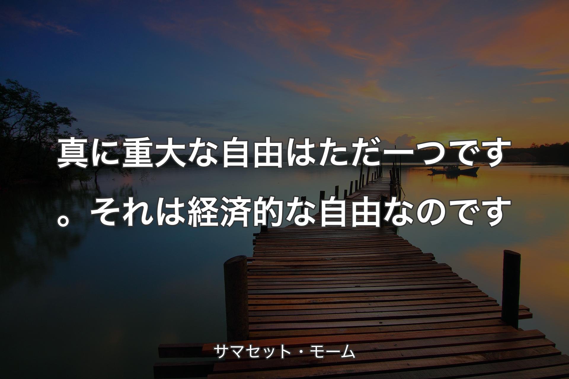 真に重大な自由はただ一つです。それは経済的な自由なのです - サマセット・モーム