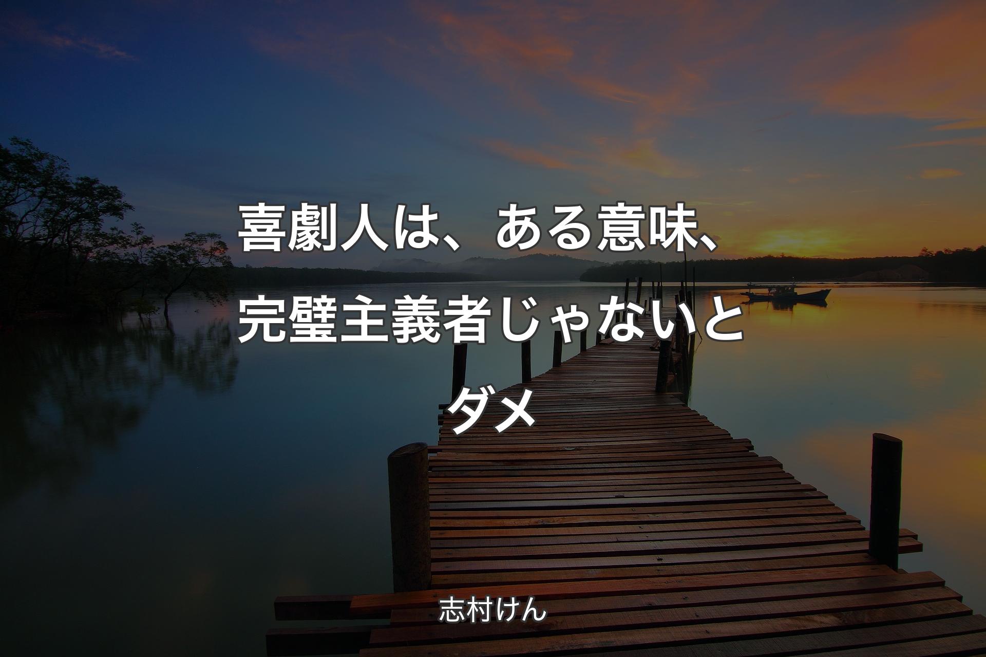 【背景3】喜劇人は、ある意味、完璧主義者じゃないとダメ - 志村けん