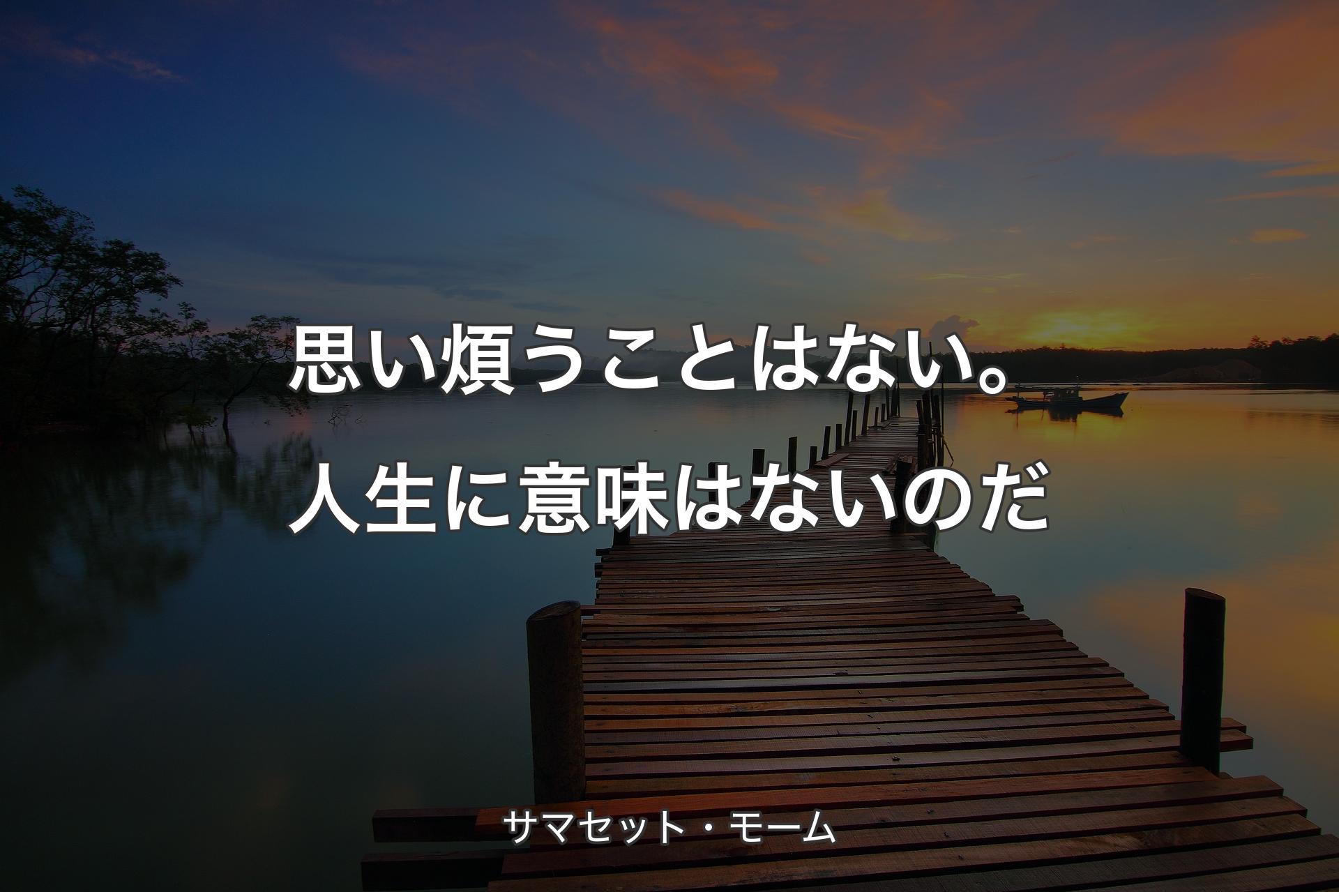 【背景3】思い煩うことはない。人生に意味はないのだ - サマセット・モーム