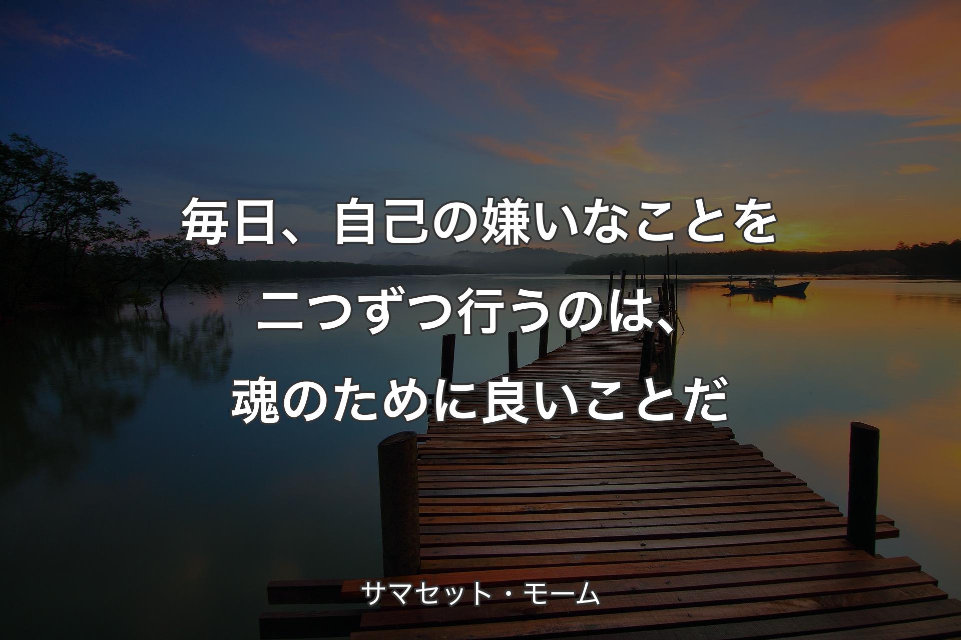 【背景3】毎日、自己の嫌いなことを二つずつ行うのは、魂のために良いことだ - サマセット・モーム