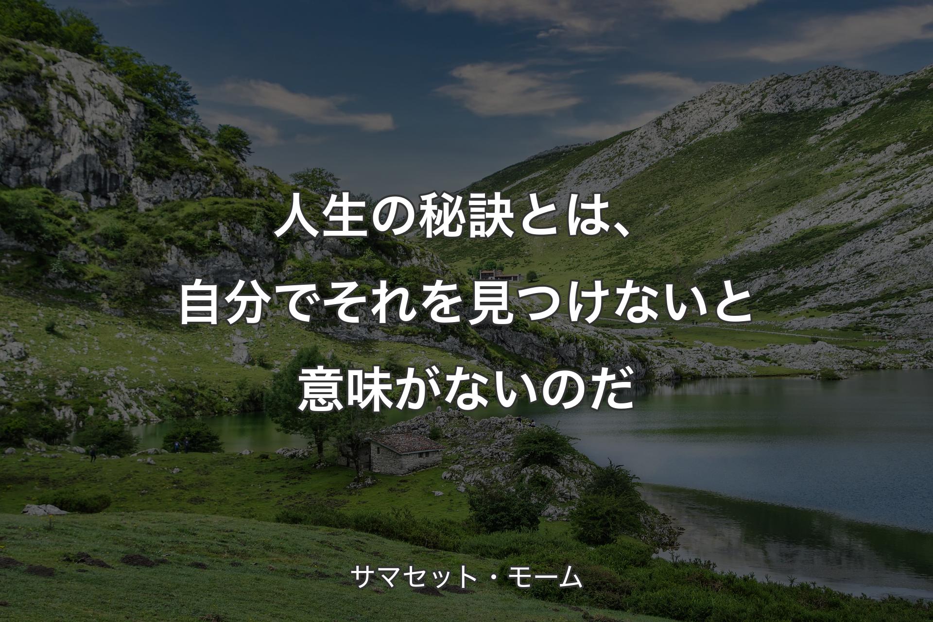 人生の秘訣とは、自分でそれを見つけないと意味がないのだ - サマセッ�ト・モーム