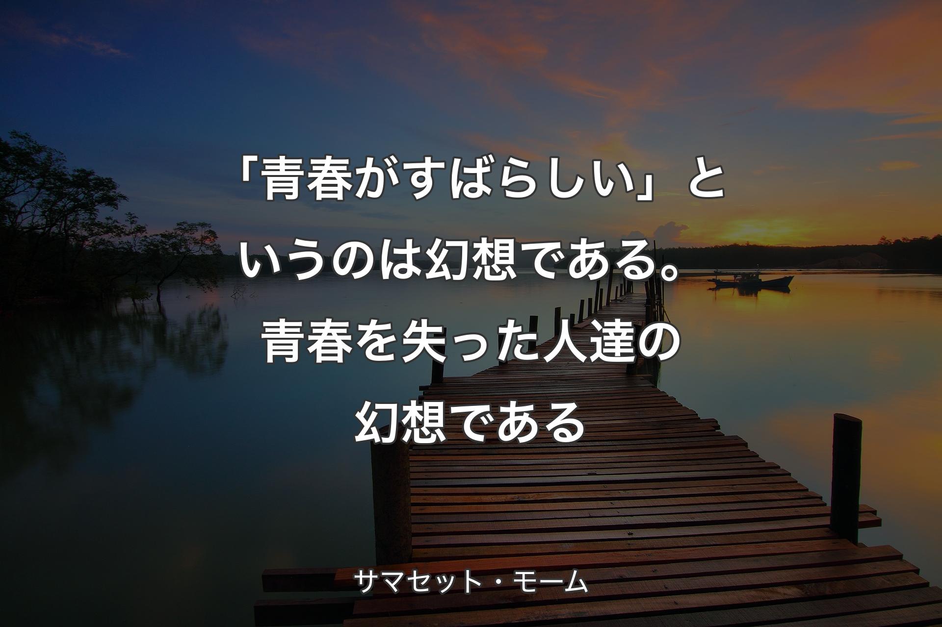 【背景3】「青春がすばらしい」というのは幻想である。青春を失った人達�の幻想である - サマセット・モーム