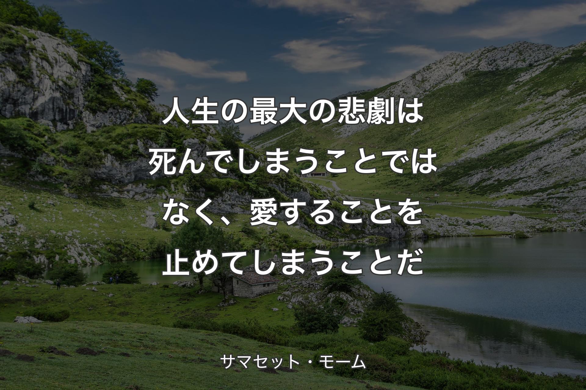 【背景1】人生の最大の悲劇は死んでしまうことではなく、愛することを止めてしまうことだ - サマセット・モーム