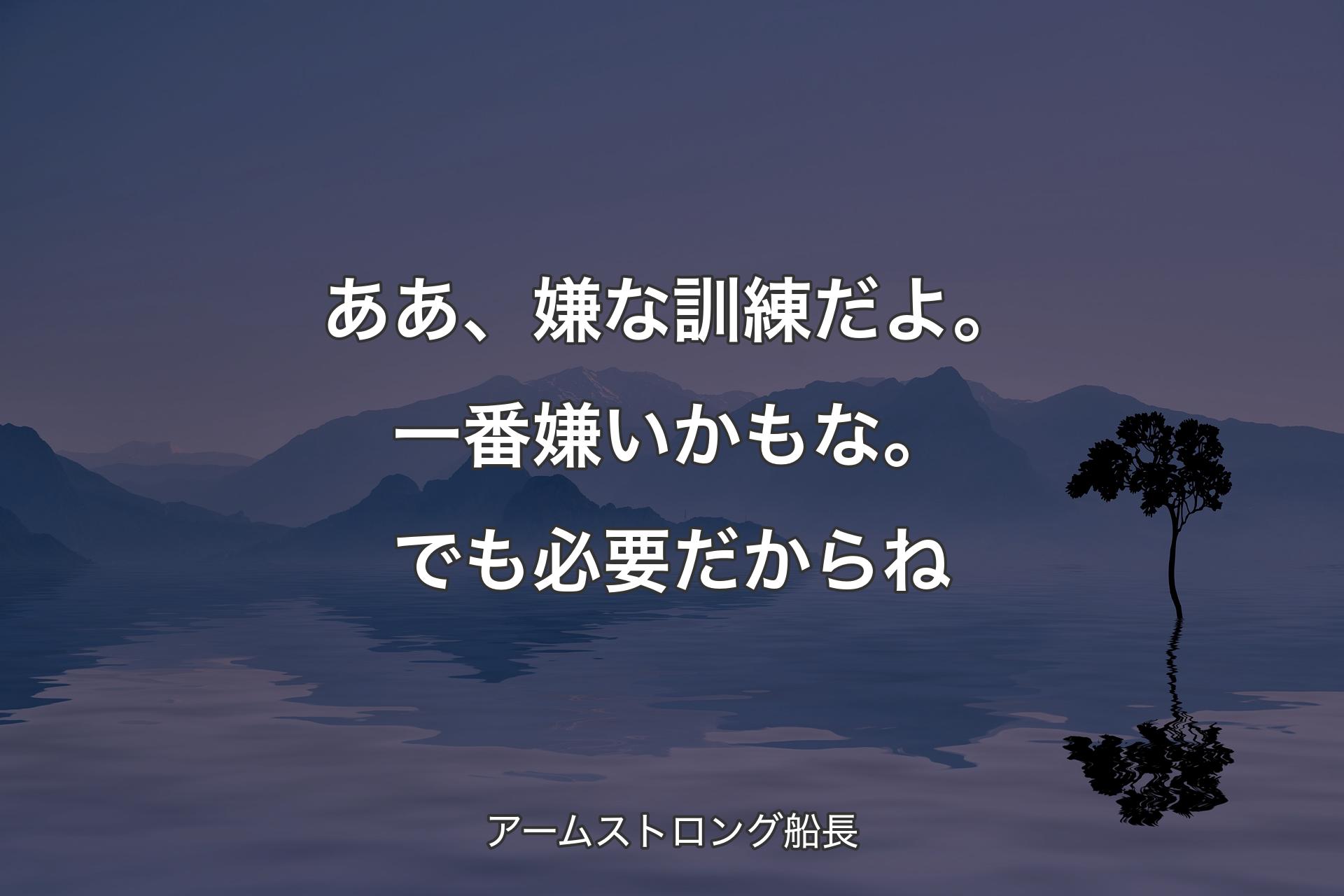 【背景4】ああ、嫌な訓練だよ。一番嫌いかもな。でも必要だからね - アームストロング船長