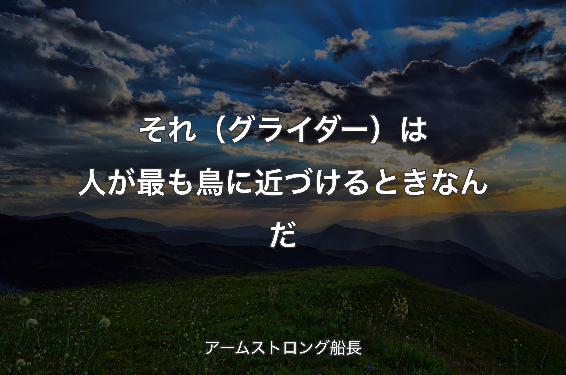 それ（グライダー）は人が最も鳥に近づけるときなんだ - アームストロング船長