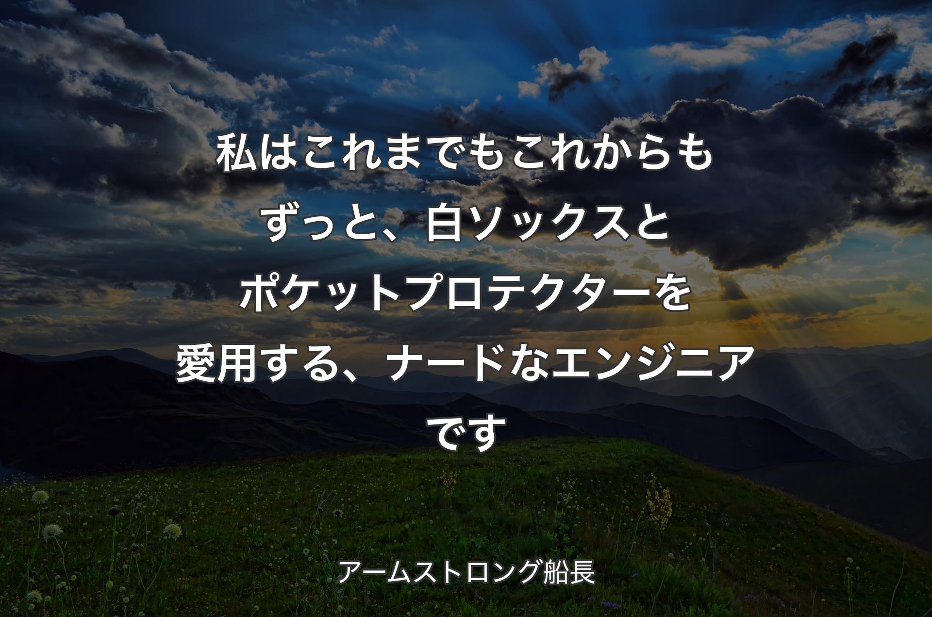 私はこれまでもこれからもずっと、白ソックスとポケットプロテクターを愛用する、ナードなエンジニアです - アームストロング船長