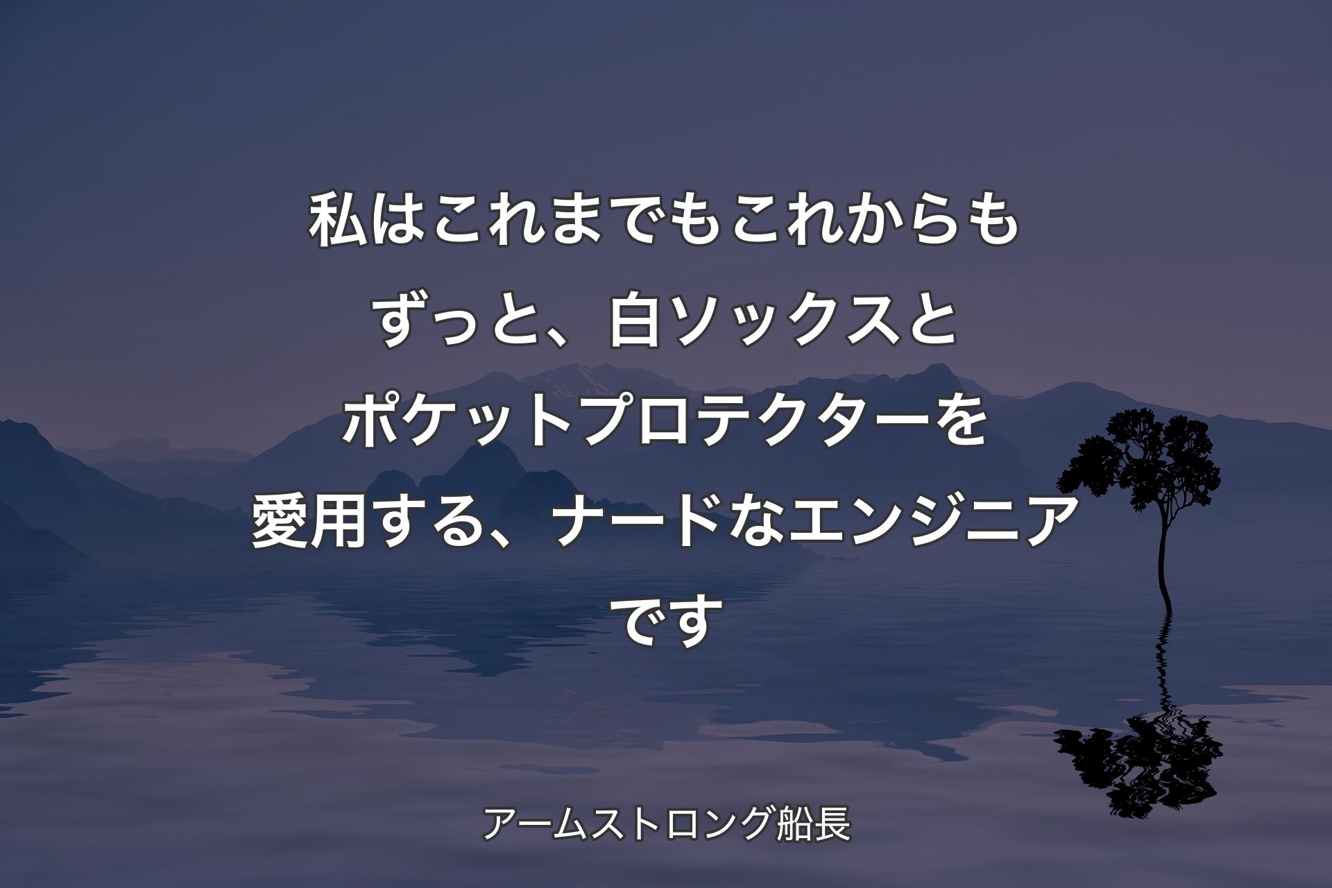 私はこれまでもこれからもずっと、白ソックスとポケットプロテクターを愛用する、ナードなエンジニアです - アームストロング船長