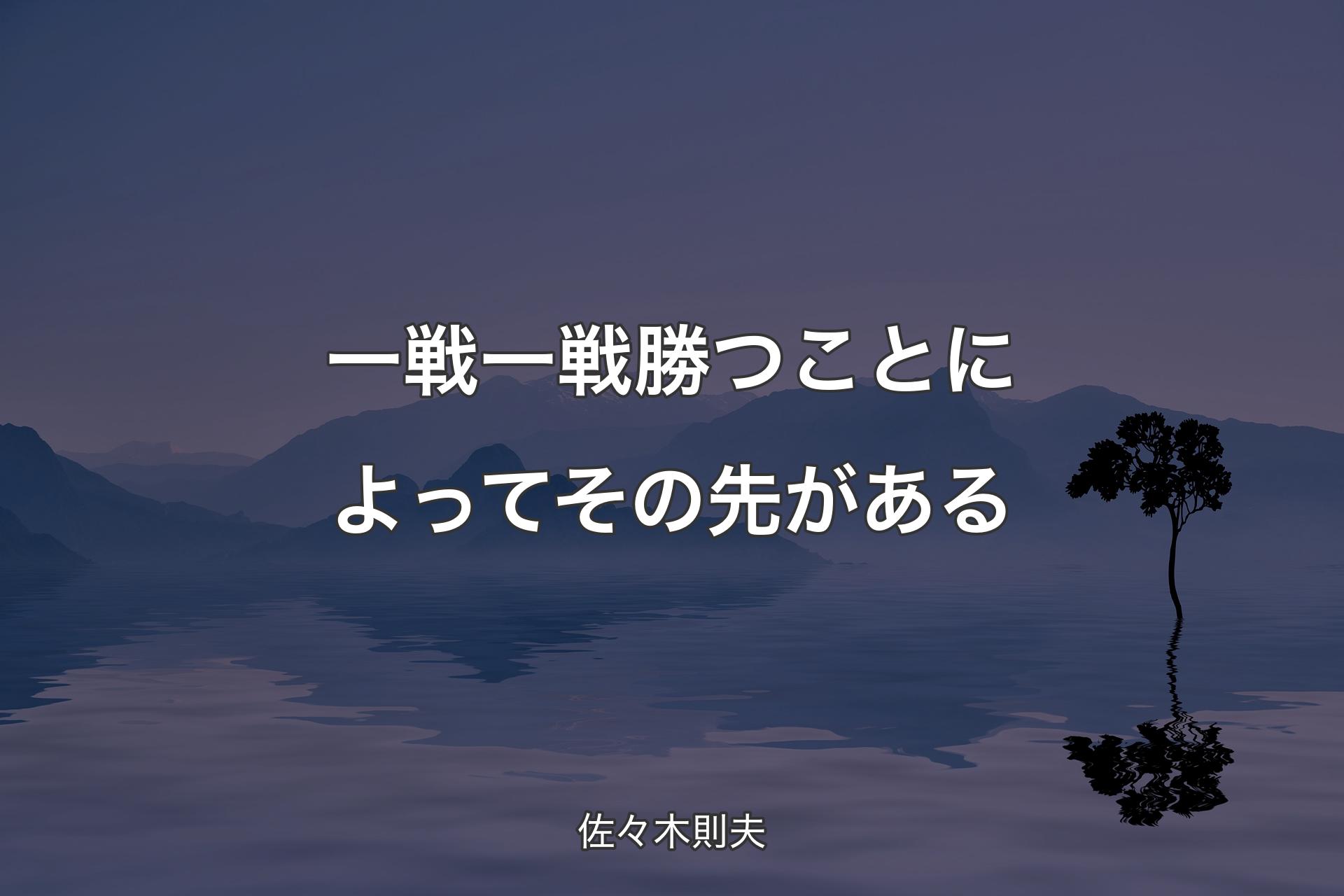 【背景4】一戦一戦勝つことによってその先がある - 佐々木則夫