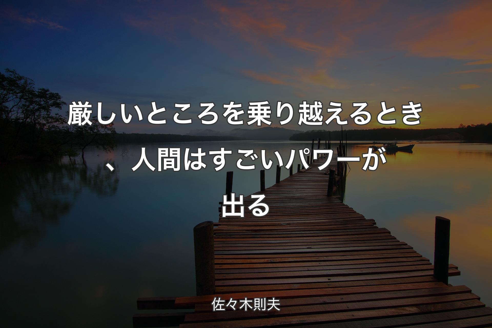 厳しいところを乗り越えるとき、人間はすごいパワーが出る - 佐々木則夫