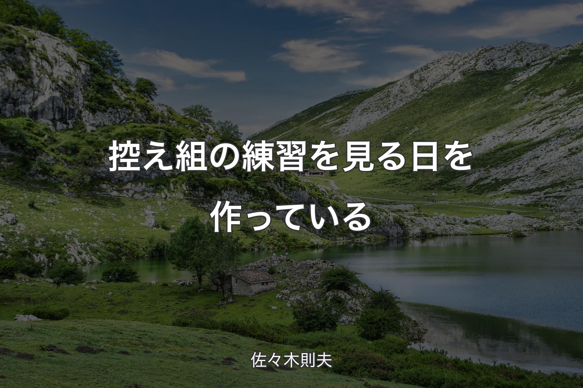 【背景1】控え組の練習を見る日を作っている - 佐々木則夫