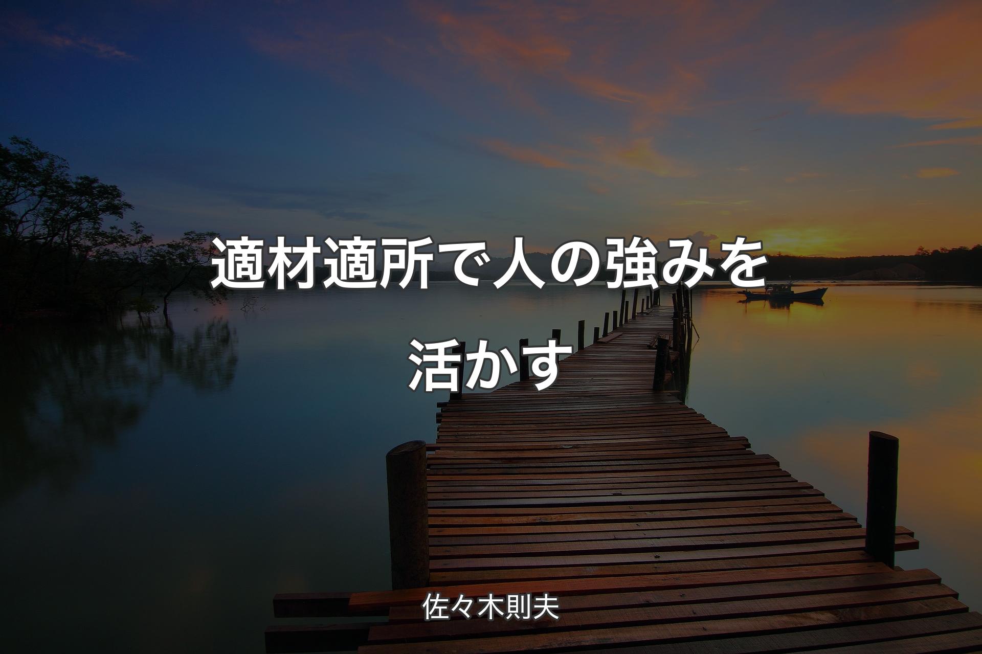 適材適所で人の強みを活かす - 佐々木則夫