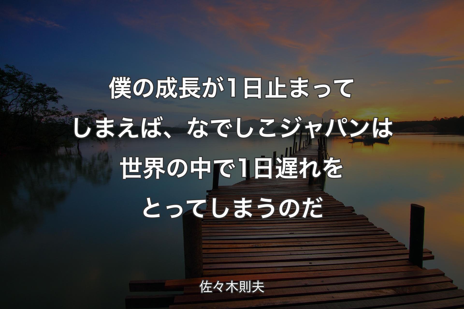 僕の成長が1日止まってしまえば、なでしこジャパンは世界の中で1日遅れをとってしまうのだ - 佐々木則夫