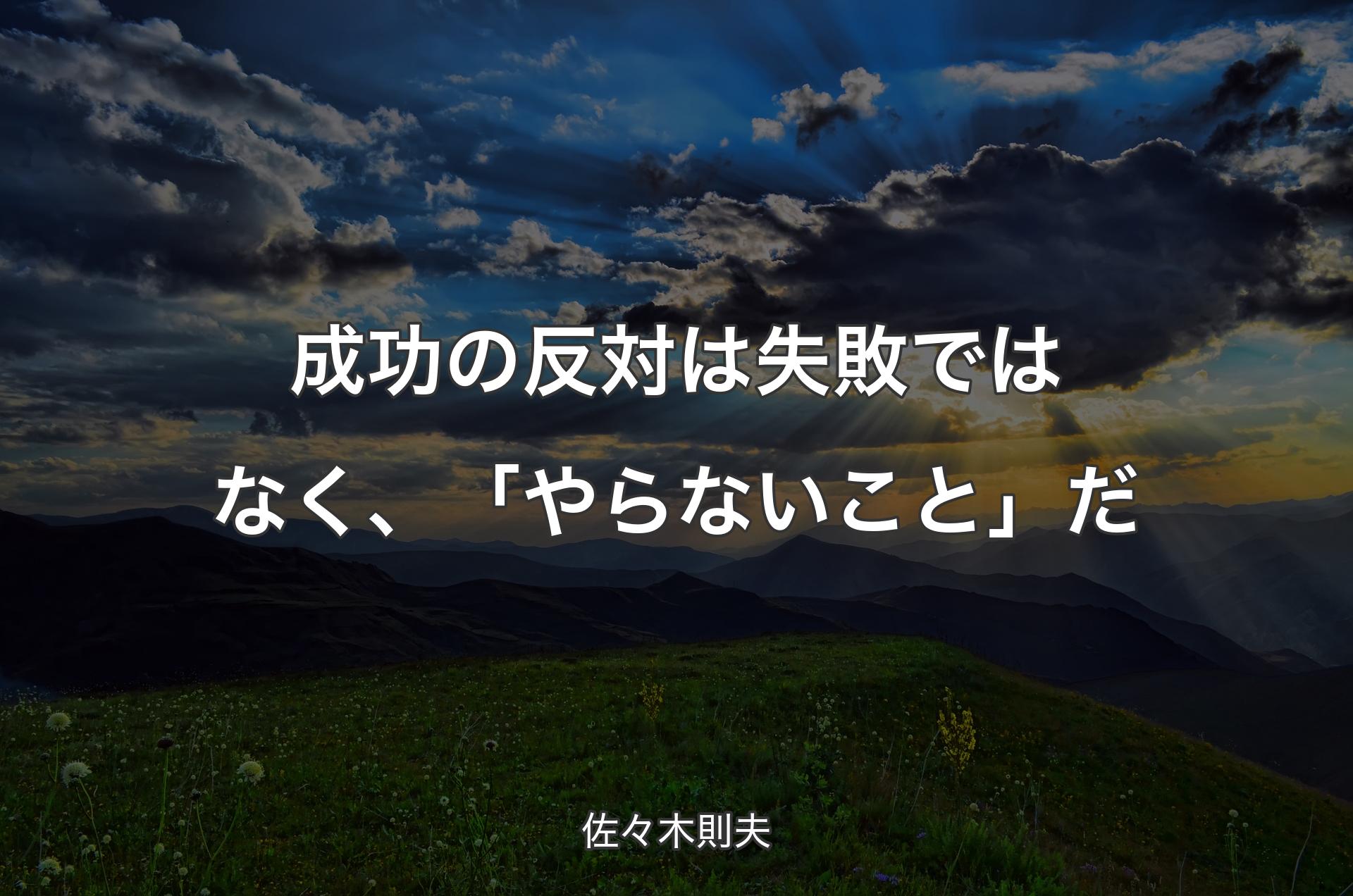 成功の反対は失敗ではなく、「やらないこと」だ - 佐々木則夫