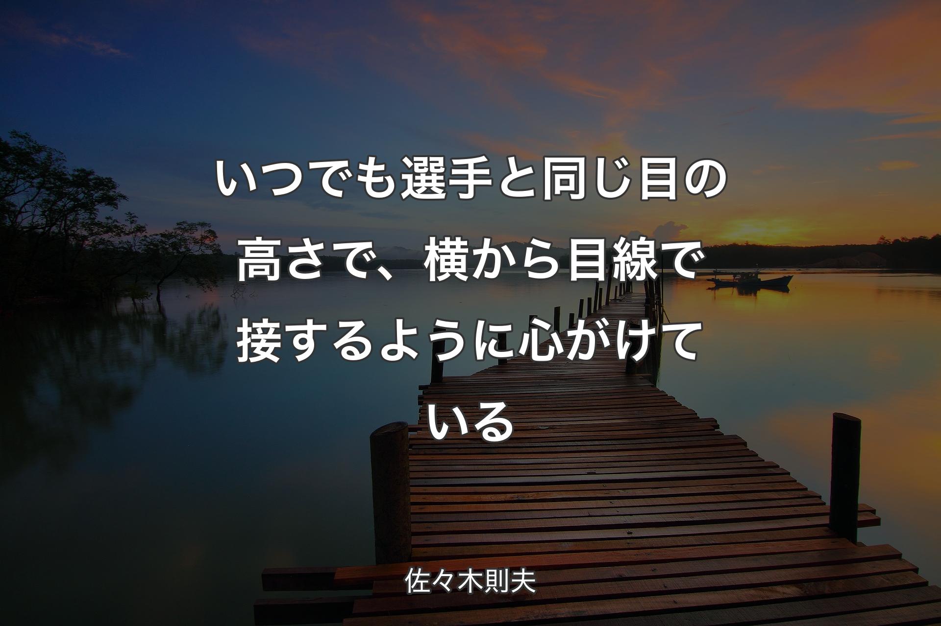 【背景3】いつでも選手と同じ目の高さで、横から目線で接するように心がけている - 佐々木則夫