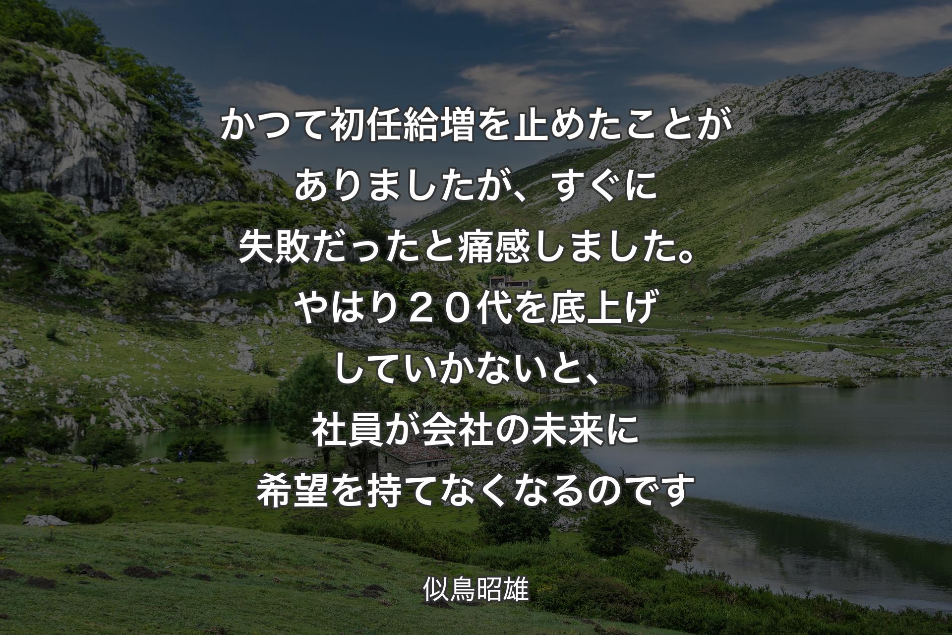 【背景1】かつて初任給増を止めたことがありましたが、すぐに失敗だったと痛感しました。やはり２０代を底上げしていかないと、社員が会社の未来に希望を持てなくなるのです - 似鳥昭雄